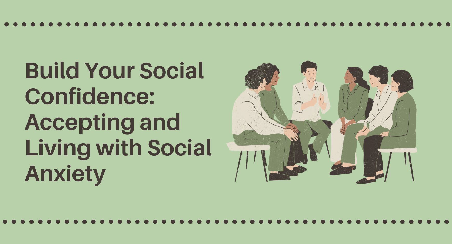A picture of six people sitting in chairs in a half circle next to words that read "Build Your Social Confidence: Accepting and Living with Social Anxiety"