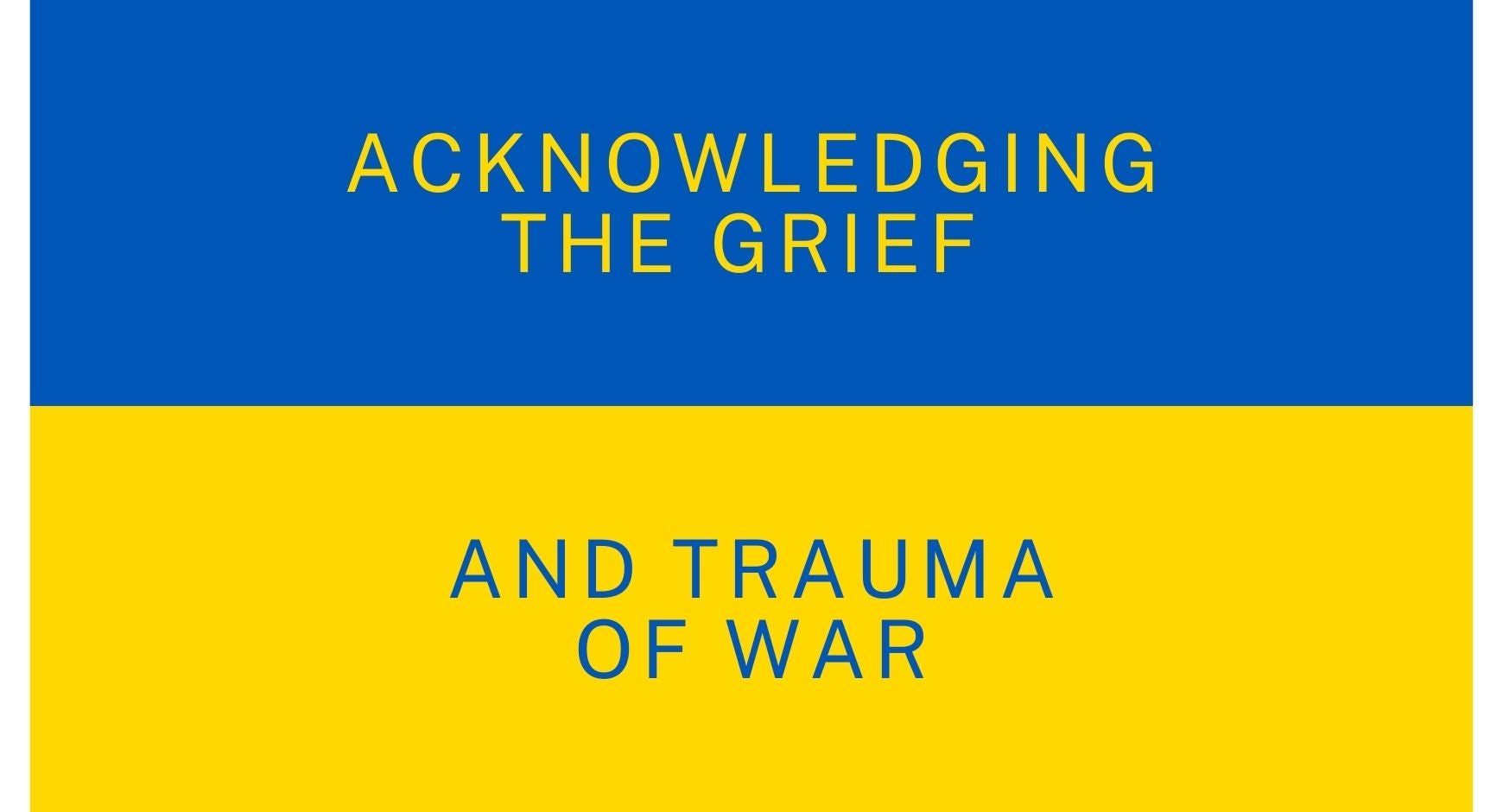 Acknowledging the Grief and Trauma of War