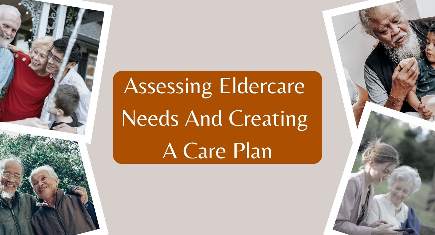 Pictures of families with elderly members srounding the words "Assessing Eldercare Needs And Creating A Care Plan"