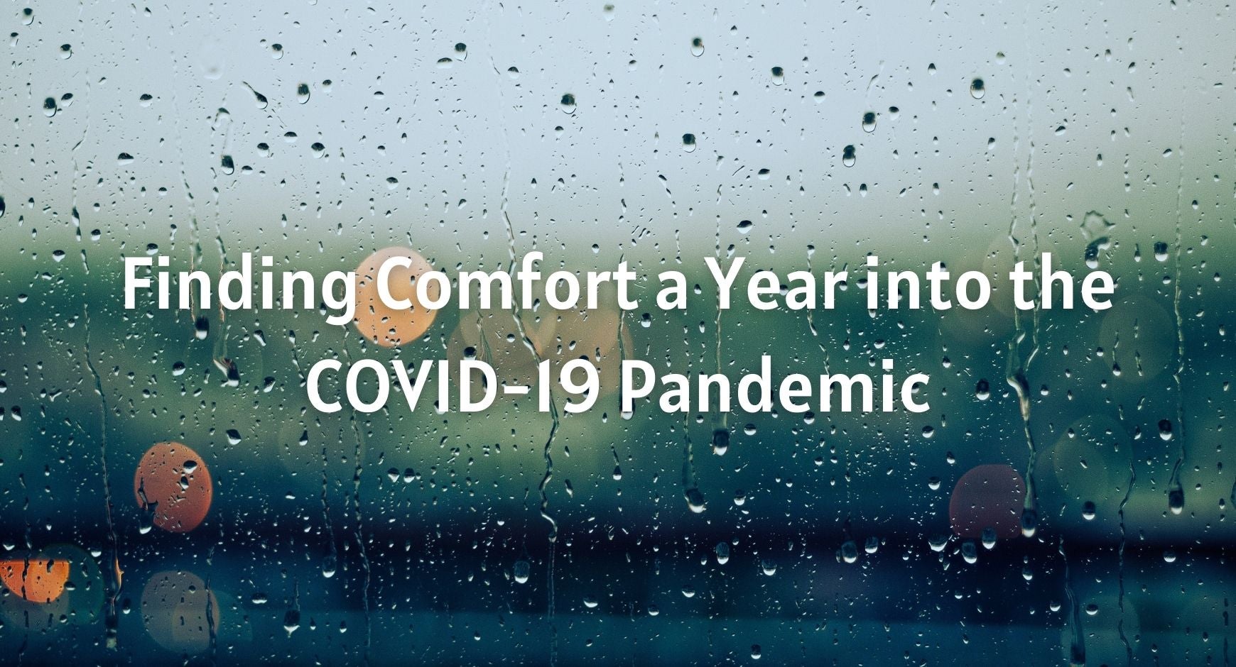 Against a rainy window pain with drops across it, the sun pokes out in the left corner. Text reads "Finding comfort a year into the COVID-19 pandemic"