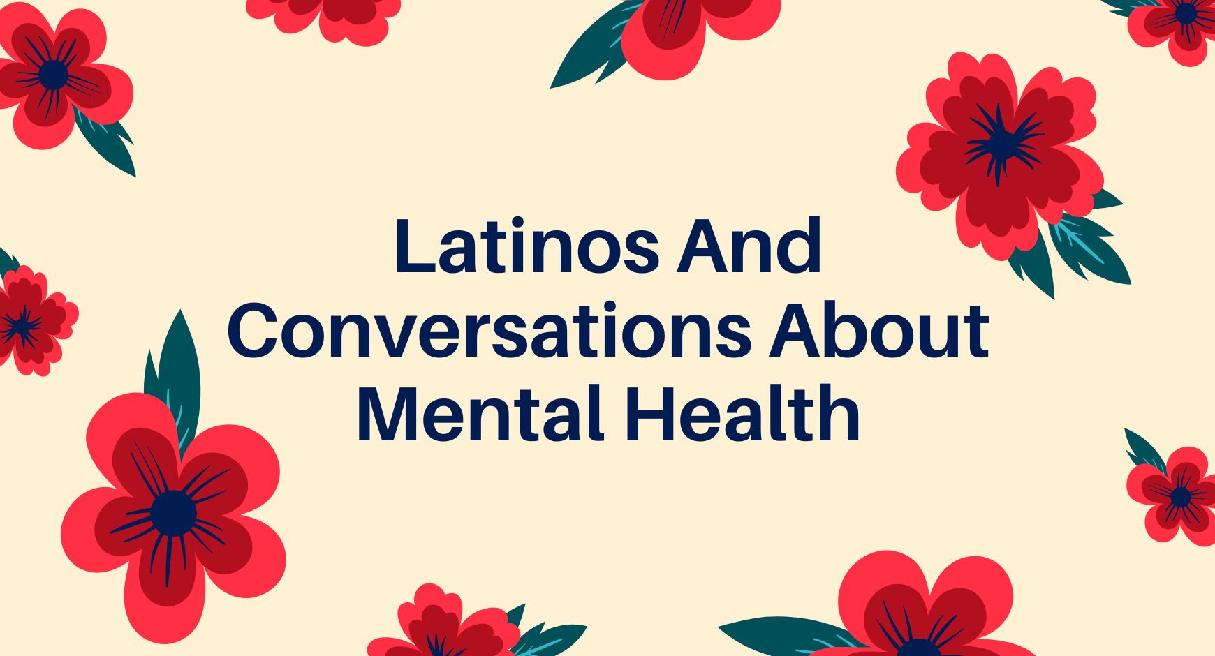 The words "Latinos And Conversations About Mental Health" surrounded by red flowers.