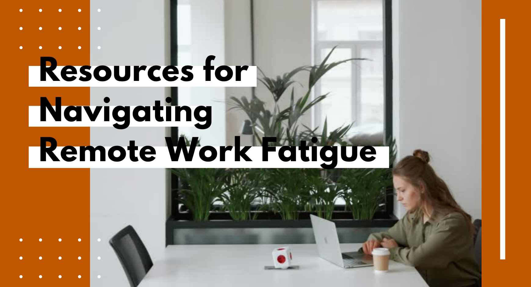 A woman siting in front of a laptop at a table behind the words "Resources for Navigating Remote Work Fatigue"