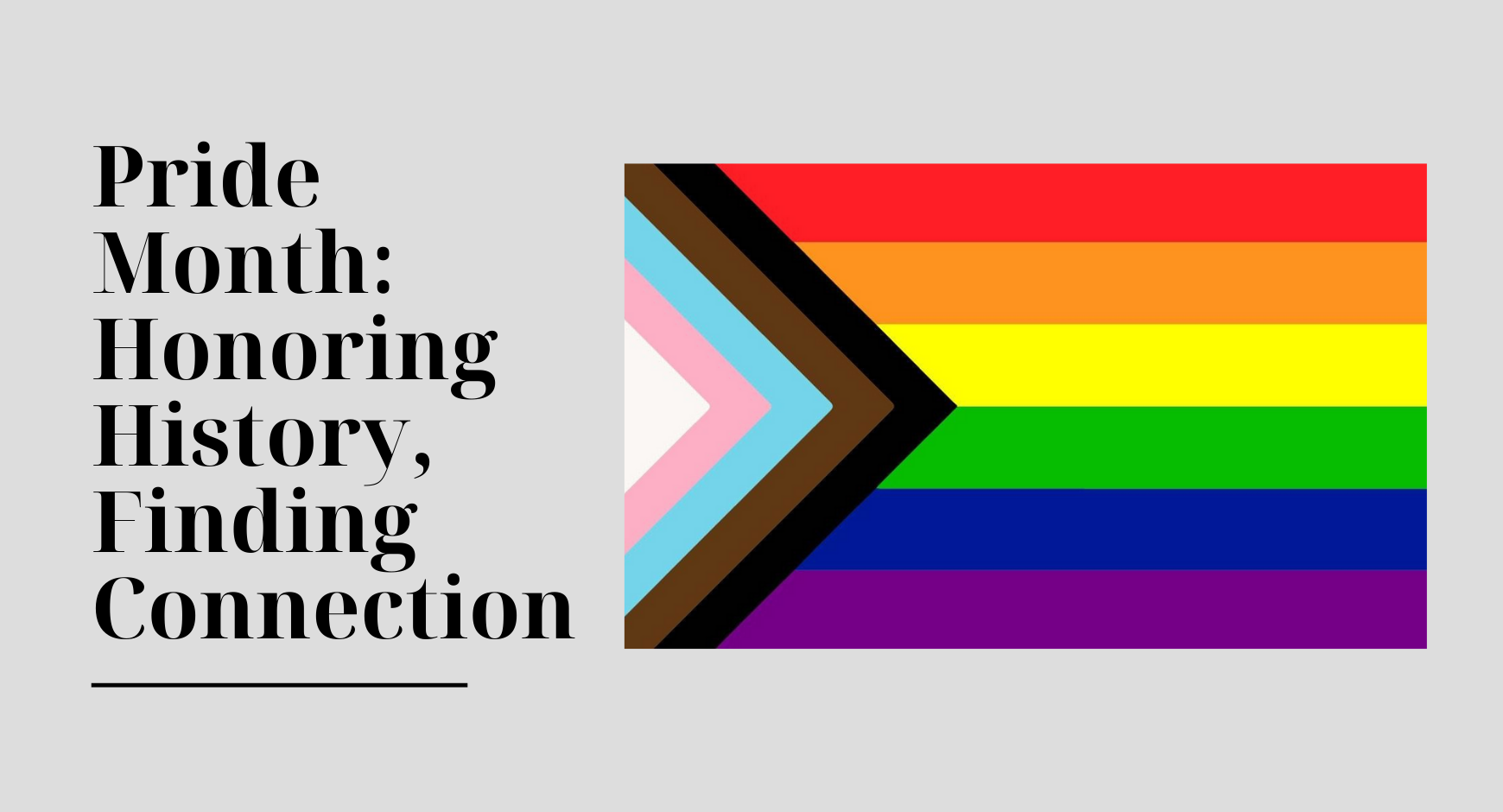 The Progress Pride flag next to text that reads "Pride Month: Honoring History, Finding Connection"