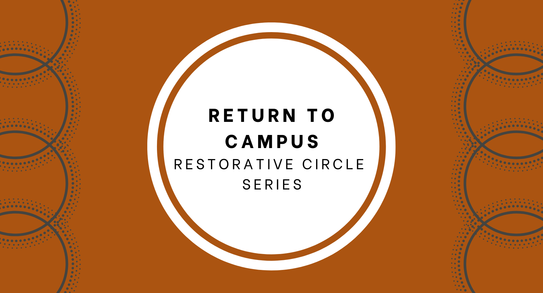 Circle designs under text that reads "Return to Campus Restorative Circle Series"