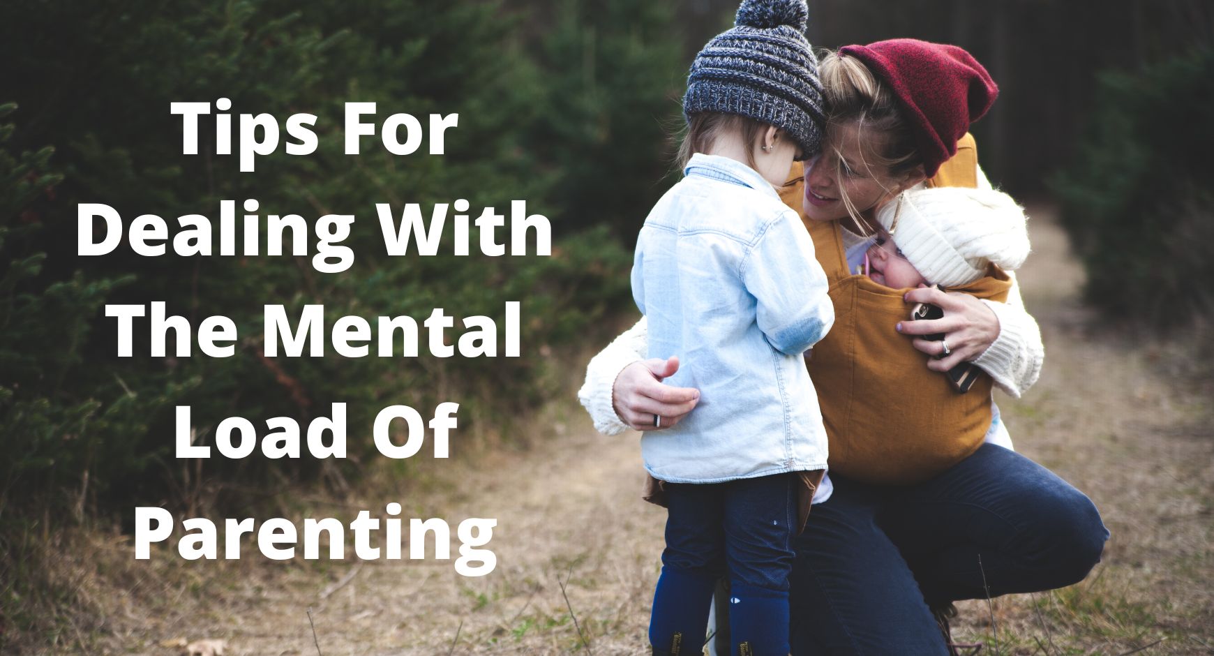 A woman on her knees in the woods with a baby strapped to her chest talking to a toddler standing next to her next to words that read "Tips For Dealing With The Mental Load Of Parenting"