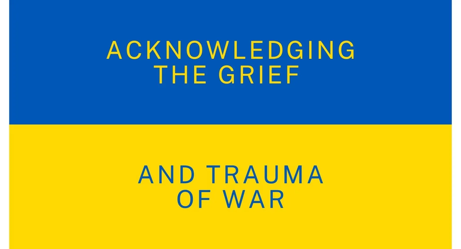 Acknowledging the Grief and Trauma of War Acknowledging the Grief and Trauma of War