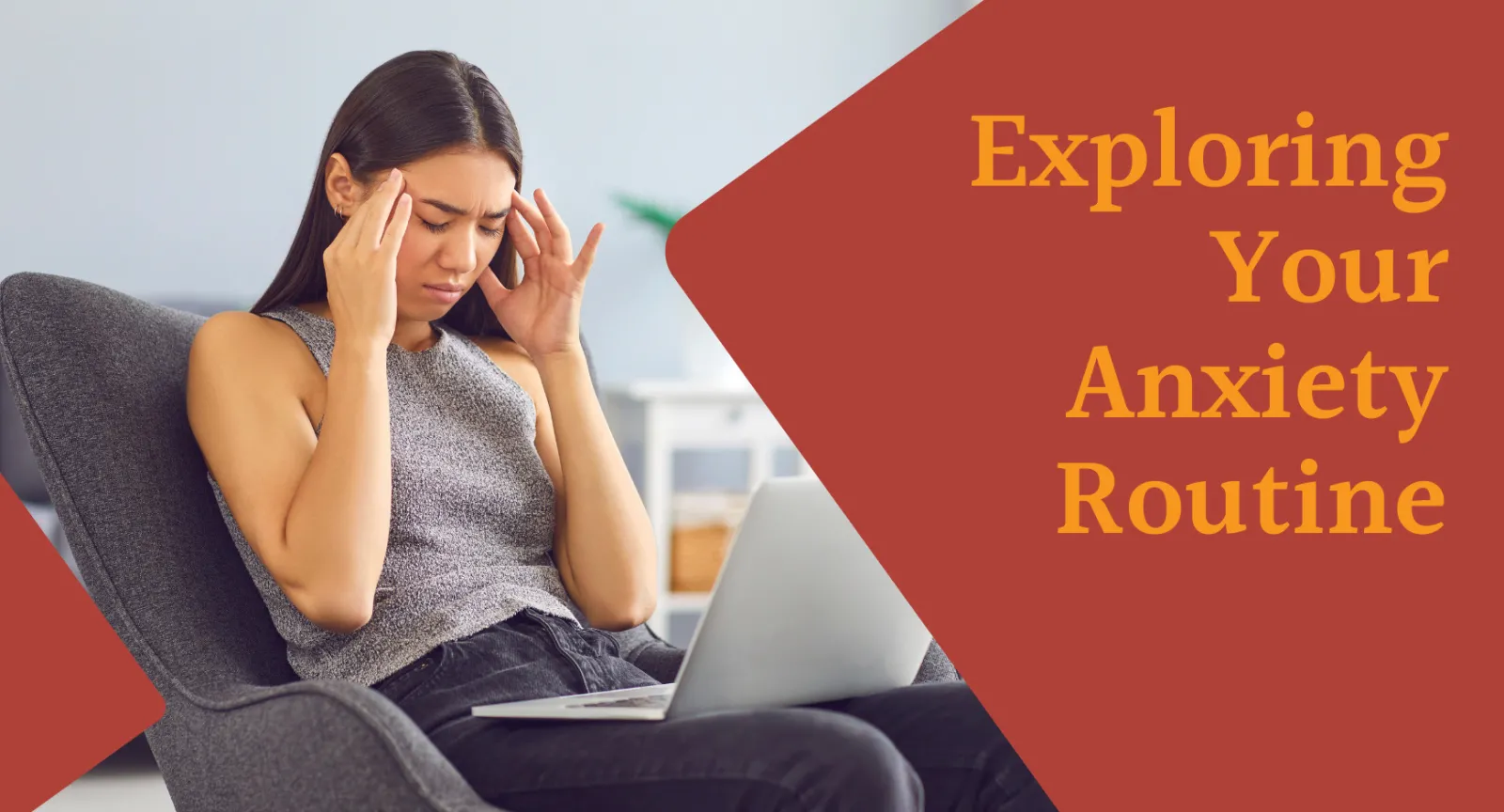 Exploring Your Anxiety Routine A woman holding her head in frustration in front of a laptop next to words that read "Exploring Your Anxiety Routine"