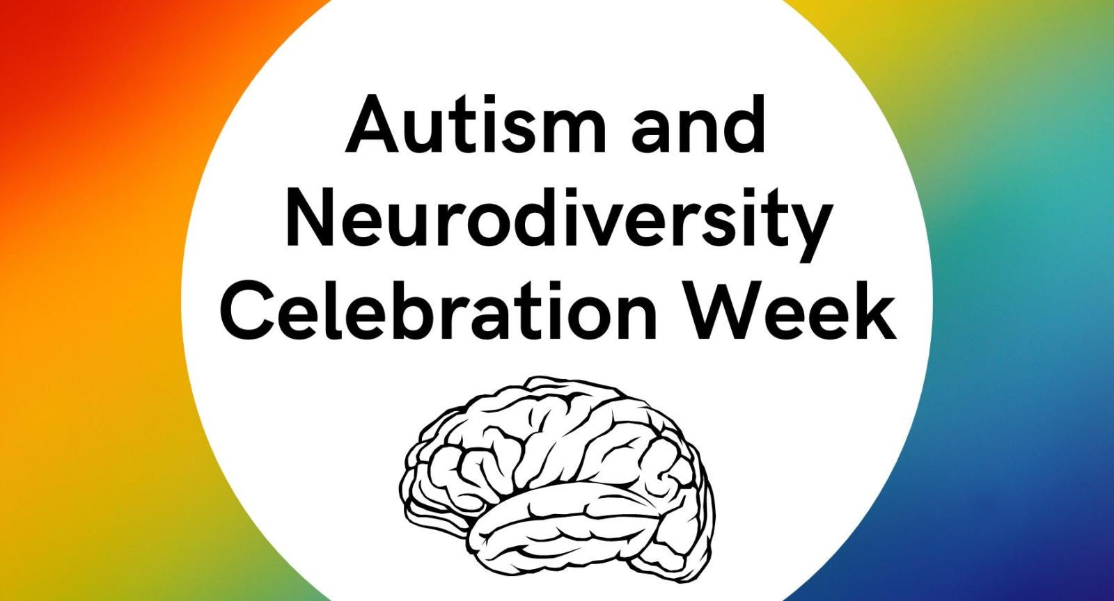 Autism and Neurodiversity Celebration Week words that read "Autism and Neurodiversity Celebration Week" over a rainbow background and an outline of a brain.