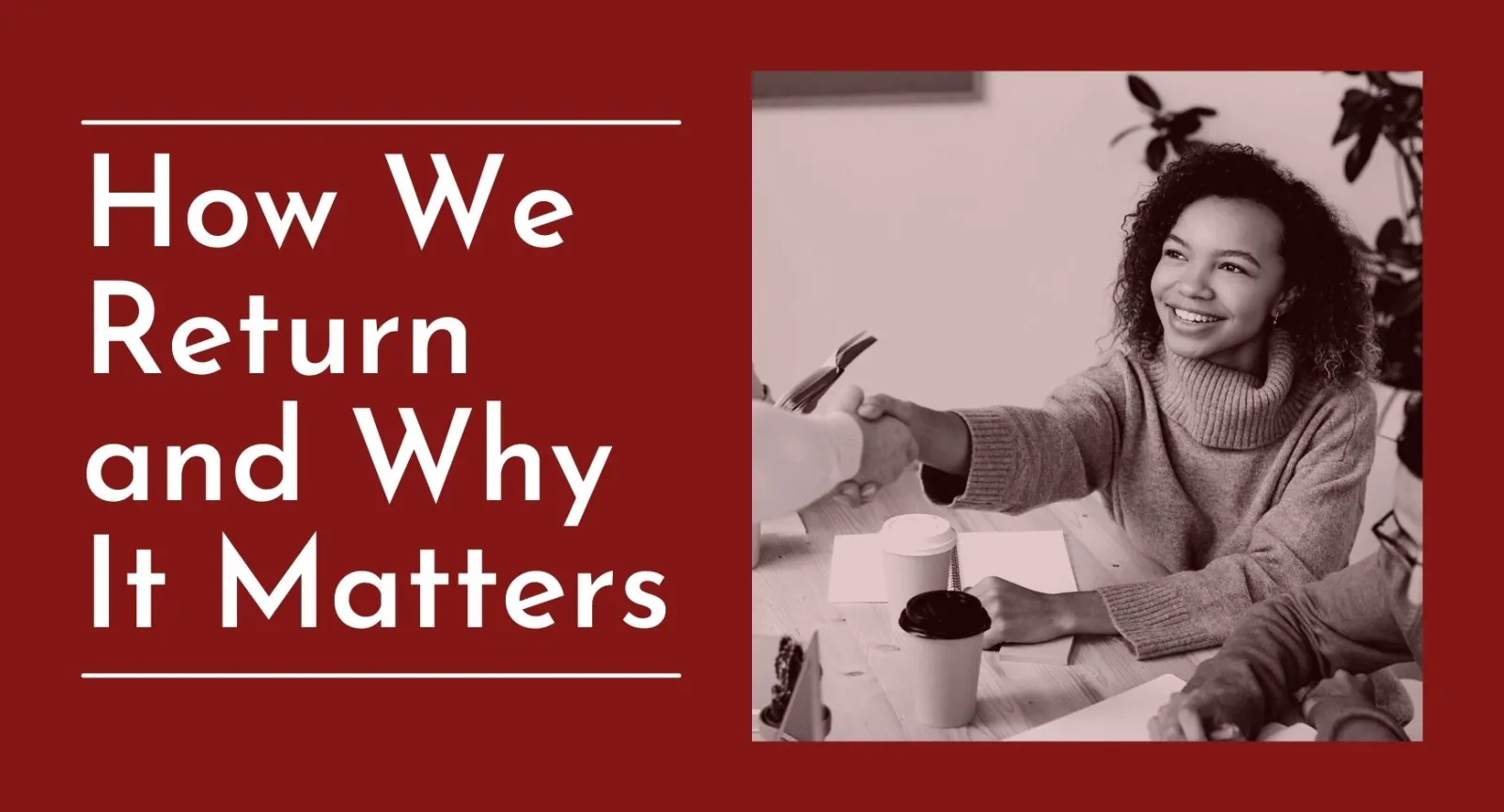 How We Return and Why It Matters A smiling woman with dark curly hair siting at a table shaking another person's hand next to words that read "How We Return and Why It Matters"