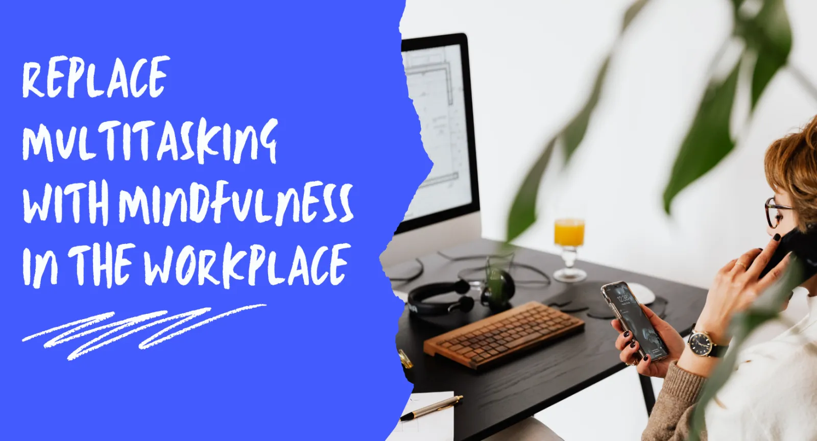 A woman using two phones while sitting in front of a computer next to words that read "Replace Multitasking with Mindfulness in the Workplace"