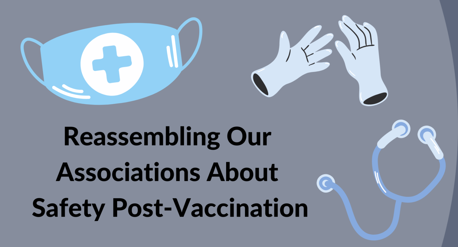 Reassembling Our Associations About Safety Post-Vaccination A mask, pair of gloves, and a stethoscope next to words that read "Reassembling Our Associations About Safety Post-Vaccination"