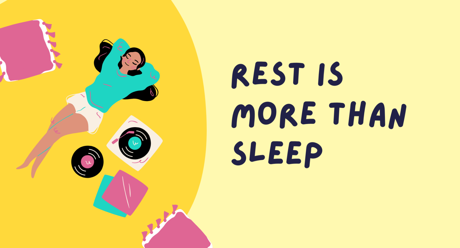 A drawing of a female character rests her head in her hands behind her head while lying on a circular rug. A record player is beside her as well as a pillows. The headline reads "Rest is More than Sleep"
