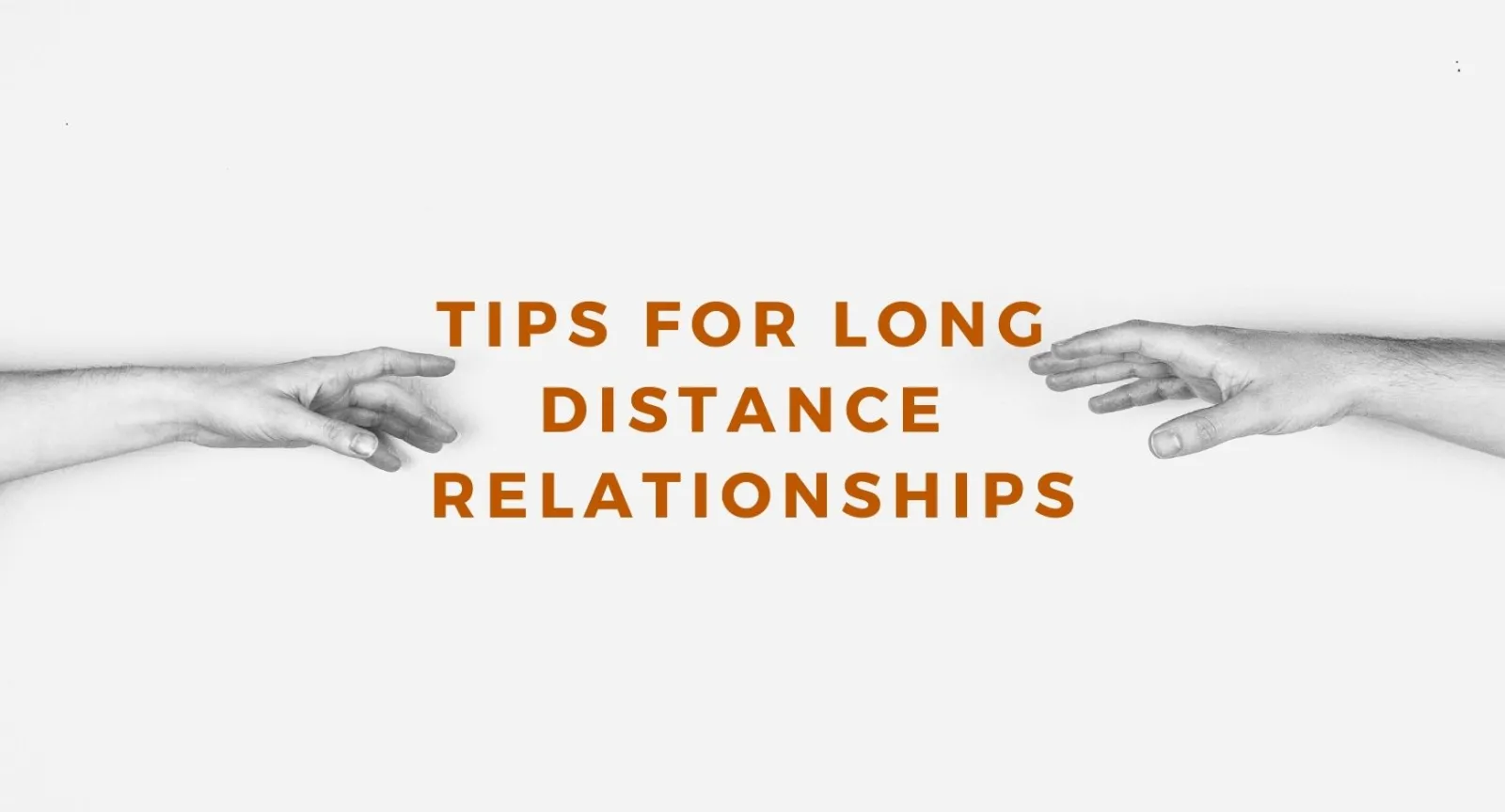 Tips for Long Distance Relationships Two arms reaching out for each oter with words in between that read "Tips for Long Distance Relationships"