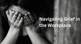 Woman with her head in her hands next to words that read "Navigating Grief in the Workplace"