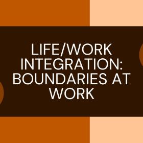 Life/Work Integration: Boundaries at Work 