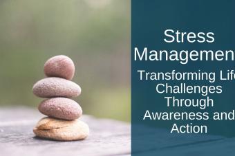 A stack of rocks next to words that read "Stress Management: Transforming Life Challenges Through Awareness and Action".