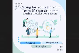 Image reads: Caring for Yourself, Your Team, and Your Students During the Election Season