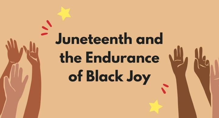 Hands reaching up in celebration around words that read "Juneteenth and the Endurance of Black Joy"