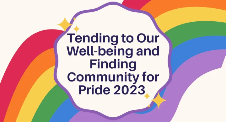 Tending to Our Well-being and Finding Community for Pride 2023 Tending to Our Well-being and Finding Community for Pride 2023
