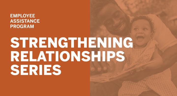 Image of man holding child with text that reads "Employee Assistance Program Strengthening Relationships Series"