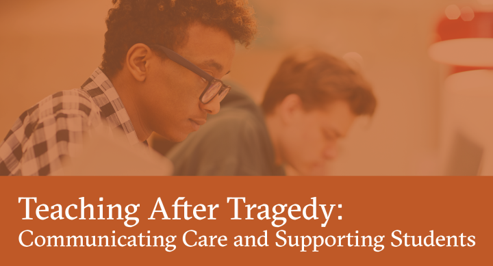 image of students looking downward with text reading Teaching After Tragedy: Communicating Care and Supporting Students