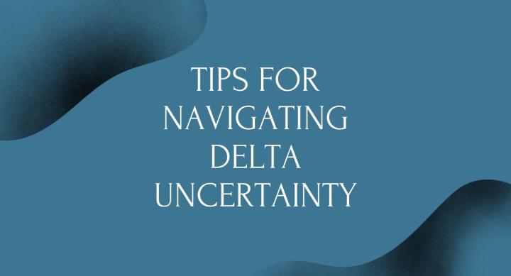 Tips for Navigating Delta Uncertainty
