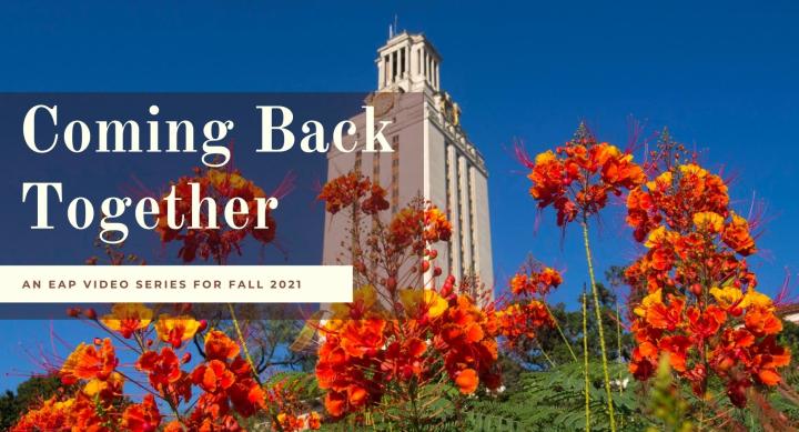 A picture of the UT Tower with red and orange flowers under words that read "Coming Back Together: An EAP Video Series for Fall 2021"